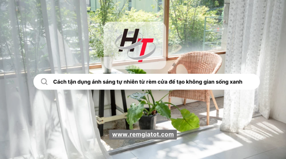 Cách tận dụng ánh sáng tự nhiên từ rèm cửa để tạo không gian sống xanh