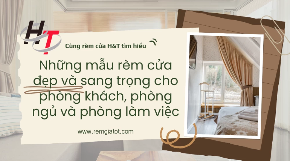 Những mẫu rèm cửa đẹp và sang trọng cho phòng khách, phòng ngủ và phòng làm việc